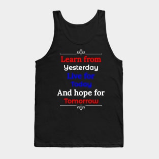 Learn form yesterday, Live for Today, Hope for tomorrow, happiness life Tank Top